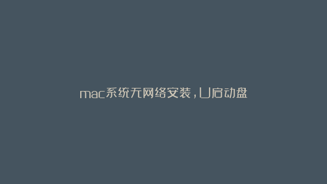 mac系统无网络安装，U启动盘