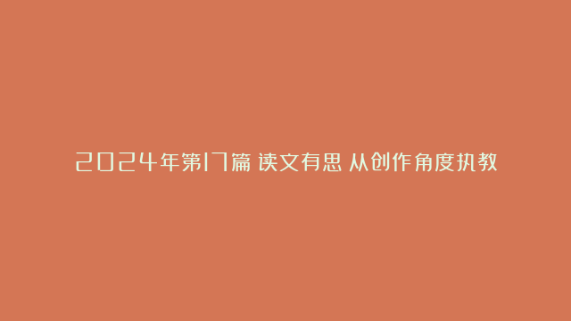 2024年第17篇：读文有思∣从创作角度执教《范进中举》