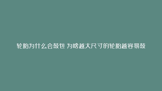 轮胎为什么会鼓包？为啥越大尺寸的轮胎越容易鼓包？100倍慢镜头告诉你！#轮胎鼓包