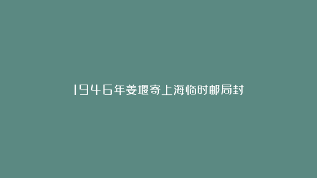 1946年姜堰寄上海临时邮局封