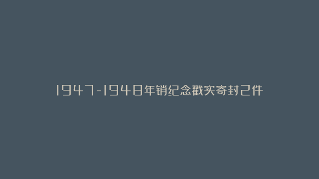 1947-1948年销纪念戳实寄封2件