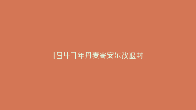 1947年丹麦寄安东改退封