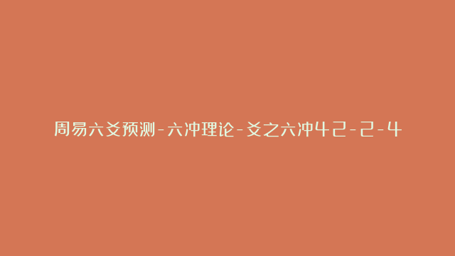 周易六爻预测-六冲理论-爻之六冲42-2-4-1