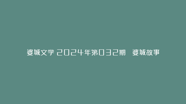 婆城文学：2024年第032期▪ 婆城故事