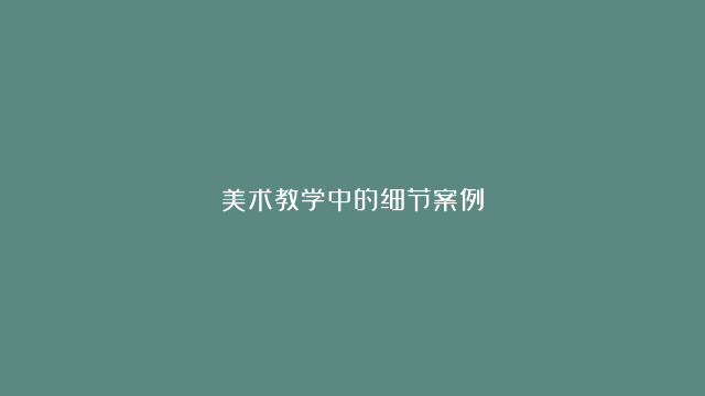 美术教学中的细节案例