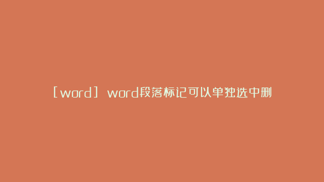 [word] word段落标记可以单独选中删除