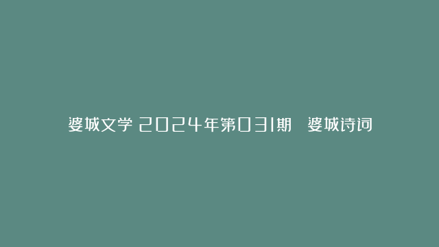 婆城文学：2024年第031期▪ 婆城诗词