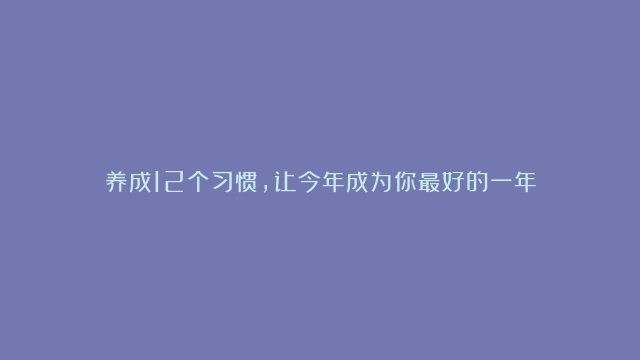 养成12个习惯，让今年成为你最好的一年