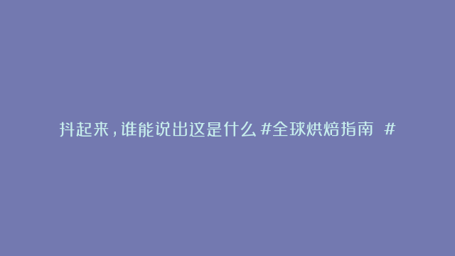 抖起来，谁能说出这是什么？#全球烘焙指南 #棉花糖#烘焙 #美食 #蛋糕