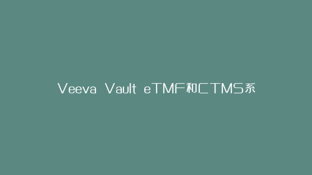 Veeva Vault eTMF和CTMS系统助力君实生物提升国际临床研究效率与合规性