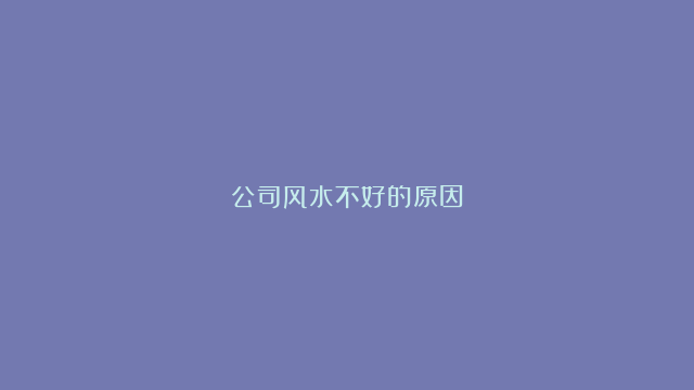 公司风水不好的原因