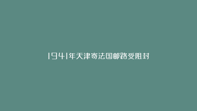 1941年天津寄法国邮路受阻封