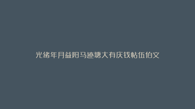 光绪年月益阳马迹塘大有庆钱帖伍伯文