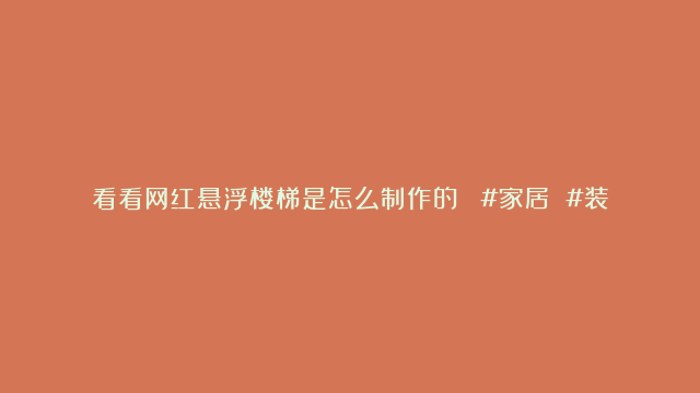 看看网红悬浮楼梯是怎么制作的？ #家居 #装修 #楼梯