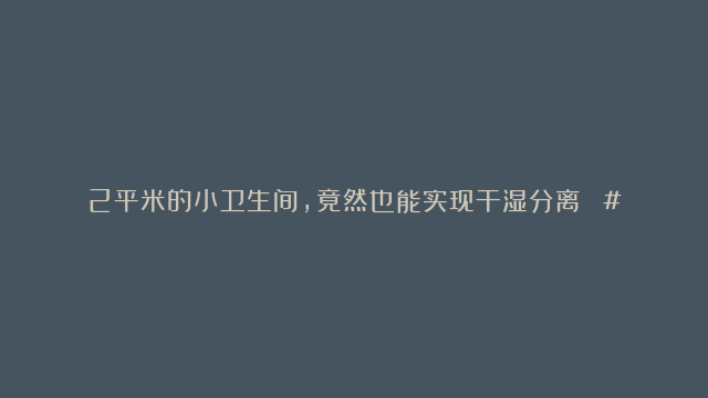 2平米的小卫生间，竟然也能实现干湿分离？ #家居 #装修