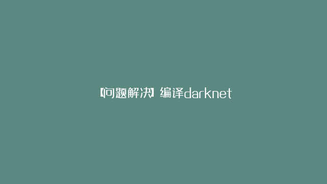 【问题解决】编译darknet