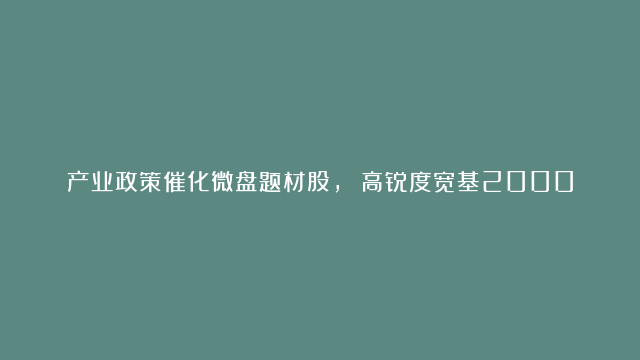 产业政策催化微盘题材股， 高锐度宽基2000增强ETF（159555）冲击七连阳，华中数控、恒而达、信邦智能等多股涨停。