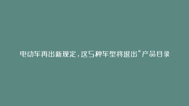 电动车再出新规定，这5种车型将退出“产品目录”，北京即将实施