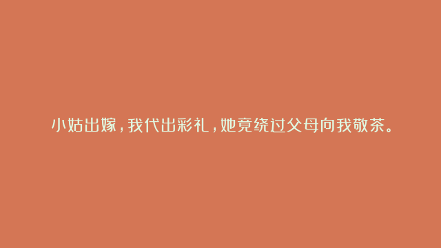 小姑出嫁，我代出彩礼，她竟绕过父母向我敬茶。我：这礼太重了