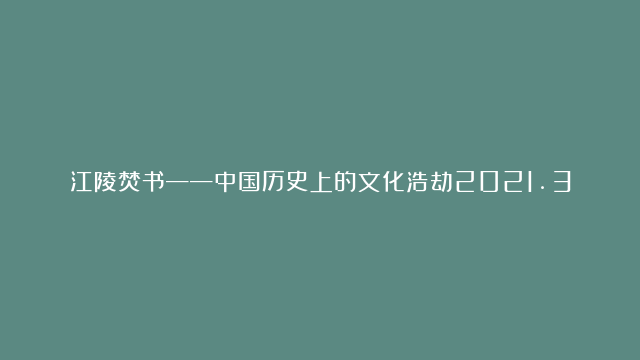 江陵焚书——中国历史上的文化浩劫2021.3.28