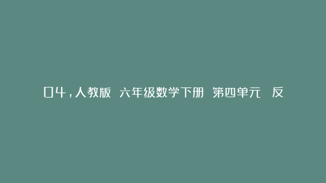 04，人教版 六年级数学下册 第四单元 《反比例》说课稿