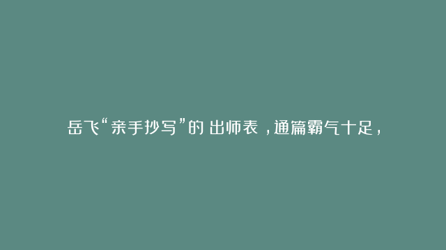 岳飞“亲手抄写”的《出师表》，通篇霸气十足，完胜宋高宗、秦桧