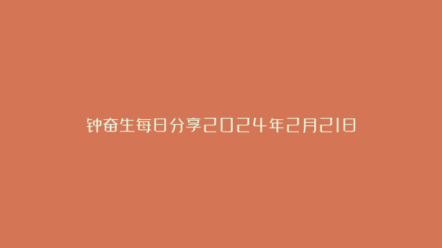 钟奋生每日分享2024年2月21日