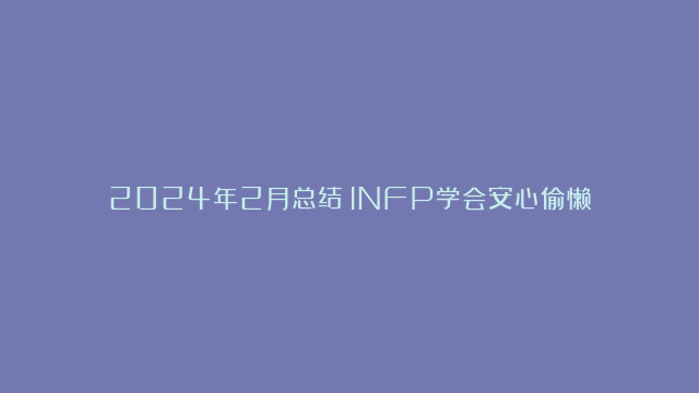 2024年2月总结：INFP学会安心偷懒