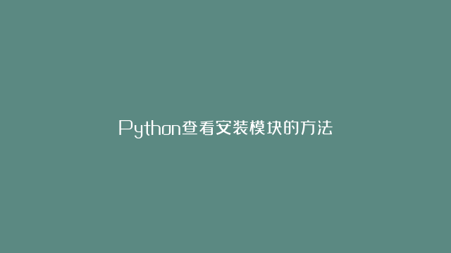 Python查看安装模块的方法！