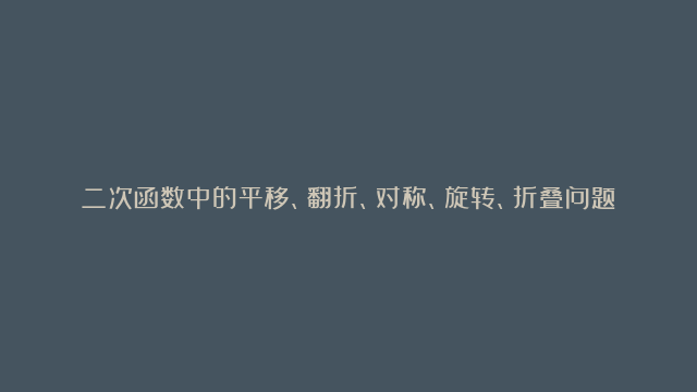 二次函数中的平移、翻折、对称、旋转、折叠问题–2024年中考数学