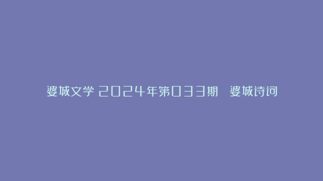 婆城文学：2024年第033期▪ 婆城诗词