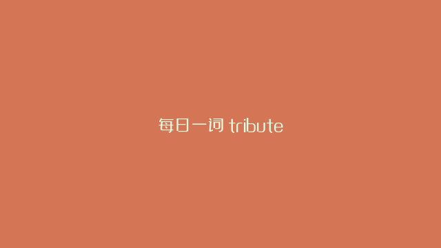 每日一词：tribute