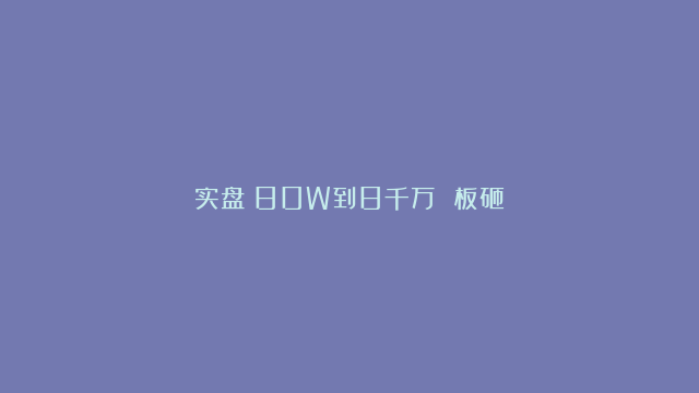 实盘：80W到8千万 板砸！