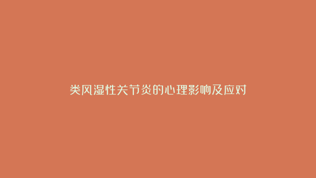 类风湿性关节炎的心理影响及应对