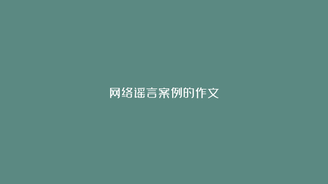 网络谣言案例的作文