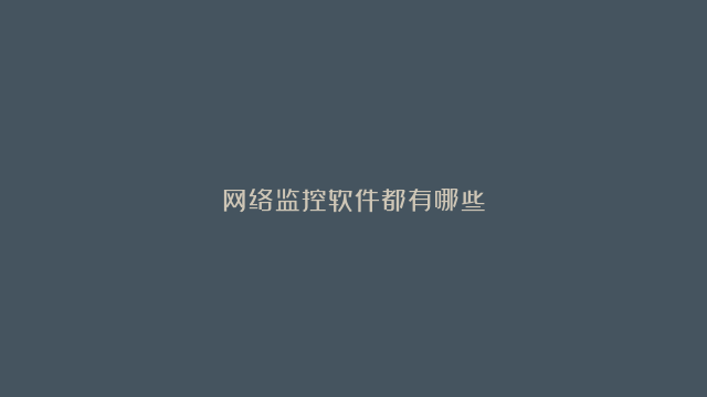 网络监控软件都有哪些