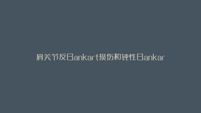 肩关节反Bankart损伤和骨性Bankart损伤