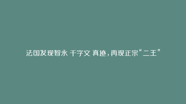 法国发现智永《千字文》真迹，再现正宗“二王”笔法，赵孟頫打小就学它！