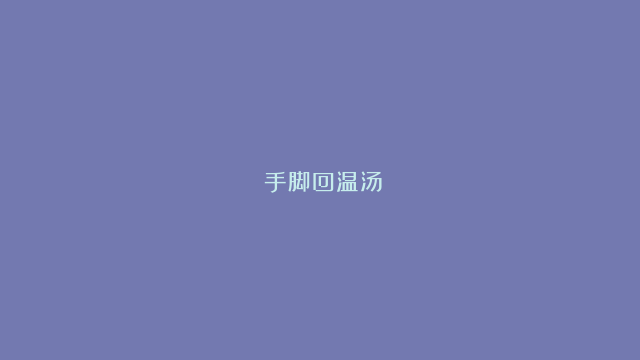 ​手脚回温汤