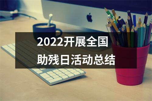 2022开展全国助残日活动总结