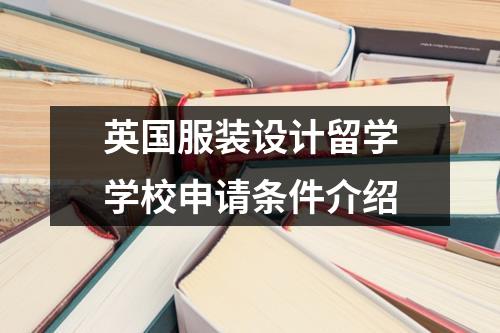 英国服装设计留学学校申请条件介绍