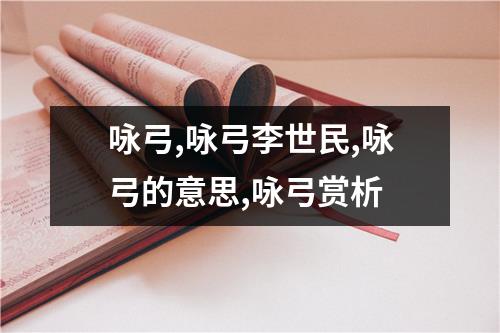 咏弓,咏弓李世民,咏弓的意思,咏弓赏析