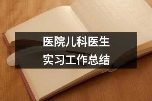 医院儿科医生实习工作总结