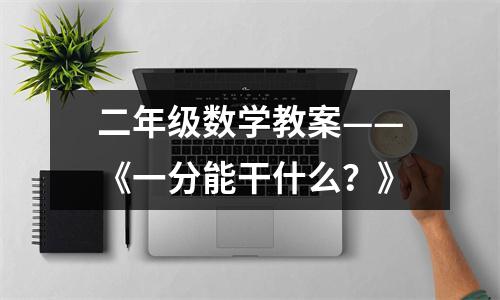 二年级数学教案——《一分能干什么？》