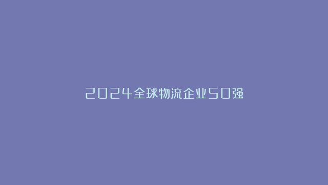 2024全球物流企业50强