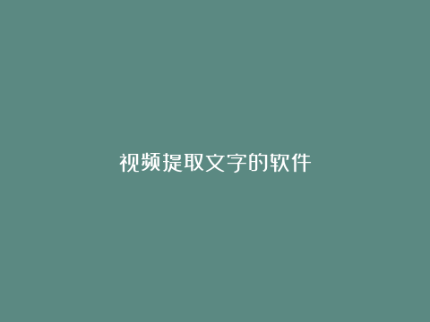 视频提取文字的软件