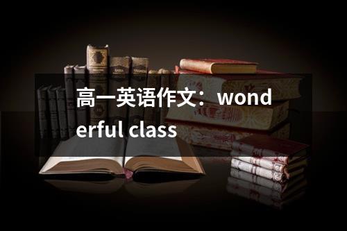 高一英语作文：wonderful class