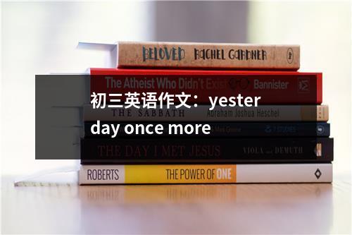 初三英语作文：yesterday once more