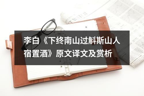 李白《下终南山过斛斯山人宿置酒》原文译文及赏析