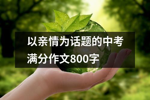 以亲情为话题的中考满分作文800字